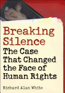 Breaking silence : the case that changed the face of human rights /
