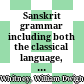 Sanskrit grammar : including both the classical language, and the older dialects, of Veda and Brahmana