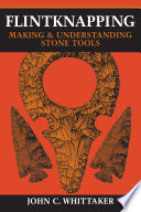 Flintknapping : : Making and Understanding Stone Tools /