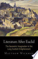 Literature After Euclid : : The Geometric Imagination in the Long Scottish Enlightenment /