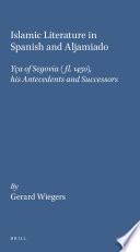 Islamic literature in Spanish and Aljamiado : : Yça of Segovia (fl. 1450), his antecendents and successors /