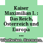 Kaiser Maximilian I. : : Das Reich, Österreich und Europa an der Wende zur Neuzeit.