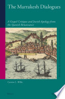 The Marrakesh dialogues : : a gospel critique and Jewish apology from the Spanish renaissance /