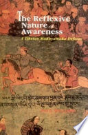 The reflexive nature of awareness : a Tibetan Madhyamaka defence