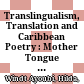 Translingualism, Translation and Caribbean Poetry : : Mother Tongue Has Crossed the Ocean /