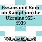 Byzanz und Rom im Kampf um die Ukraine : 955 - 1939