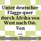 Unter deutscher Flagge quer durch Afrika von West nach Ost. : Von Loanda nach Zanzibar