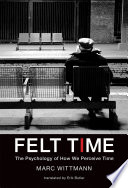 Felt time : : the psychology of how we perceive time /