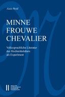 Minne - frouwe - chevalier : volkssprachliche Literatur des Hochmittelalters als Experiment