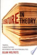 Literature, in theory : : tropes, subjectivities, responses & responsibilities /