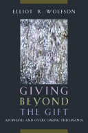 Giving Beyond the Gift : : Apophasis and Overcoming Theomania /