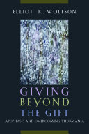 Giving beyond the gift : : apophasis and overcoming theomania /