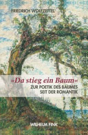 "Da stieg ein Baum" : : a Zur Poetik des Baumes seit der Romantik /