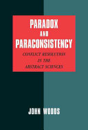 Paradox and paraconsistency : conflict resolution in the abstract sciences /