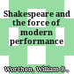 Shakespeare and the force of modern performance