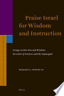 Praise Israel for wisdom and instruction : essays on Ben Sira and wisdom, the Letter of Aristeas and the Septuagint /