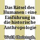 Das Rätsel des Humanen : : eine Einführung in die historische Anthropologie /