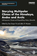 Storying Multipolar Climes of the Himalaya, Andes and Arctic : : Anthropocenic Climate and Shapeshifting Watery Lifeworlds.