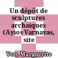 Un dépôt de sculptures archaiques : (Ayios Varnavas, site A)