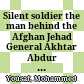 Silent soldier : the man behind the Afghan Jehad General Akhtar Abdur Rahman Shaheed