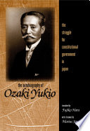 The Autobiography of Ozaki Yukio : : The Struggle for Constitutional Government in Japan /