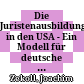 Die Juristenausbildung in den USA - Ein Modell für deutsche Reformen? : S. 0 -
