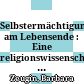 Selbstermächtigung am Lebensende : : Eine religionswissenschaftliche Untersuchung alternativer Sterbebegleitung in der Schweiz /