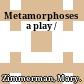 Metamorphoses : a play /