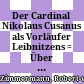 Der Cardinal Nikolaus Cusanus als Vorläufer Leibnitzens : = Über die Philosophie des Cardinals Cusanus