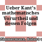 Ueber Kant's mathematisches Vorurtheil und dessen Folgen