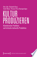 Kultur produzieren : : Künstlerische Praktiken und kritische kulturelle Produktion /
