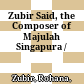 Zubir Said, the Composer of Majulah Singapura /