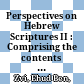 Perspectives on Hebrew Scriptures II : : Comprising the contents of Journal of Hebrew Scriptures, vol. 5 /