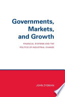 Governments, Markets, and Growth : : Financial Systems and Politics of Industrial Change /