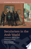 Secularism in the Arab World : : Contexts, Ideas and Consequences /
